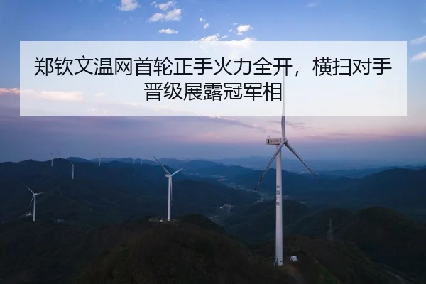 郑钦文温网首轮正手火力全开，横扫对手晋级展露冠军相
