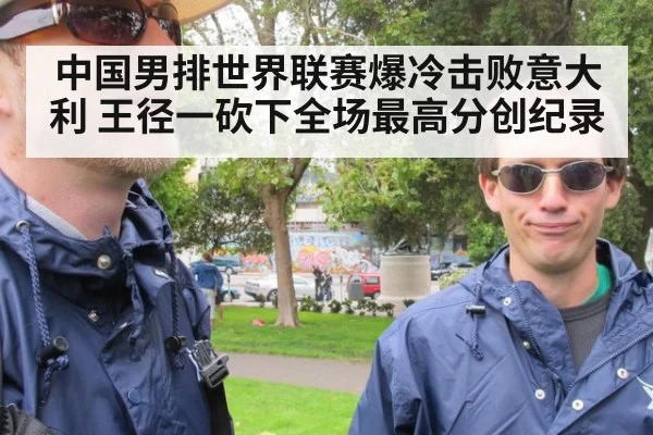 中国男排世界联赛爆冷击败意大利 王径一砍下全场最高分创纪录