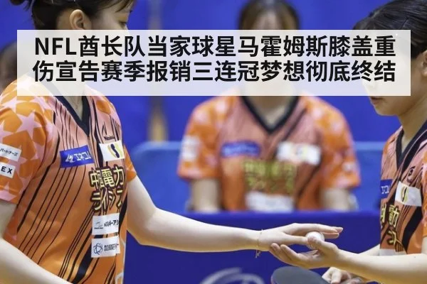 NFL酋长队当家球星马霍姆斯膝盖重伤宣告赛季报销三连冠梦想彻底终结