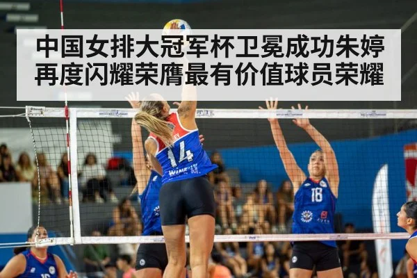中国女排大冠军杯卫冕成功朱婷再度闪耀荣膺最有价值球员荣耀