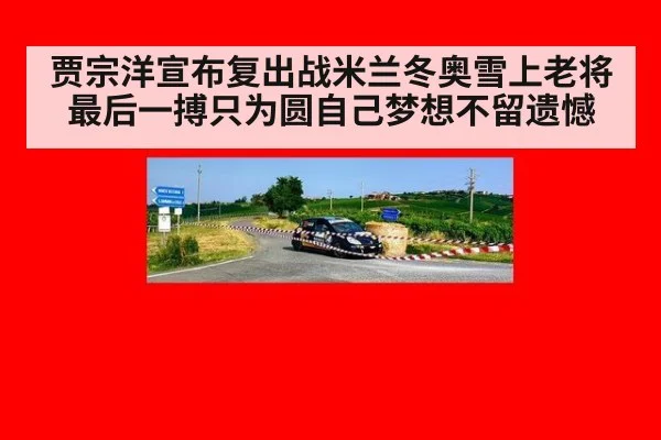 贾宗洋宣布复出战米兰冬奥雪上老将最后一搏只为圆自己梦想不留遗憾